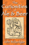 Curiosities of Ale & Beer: An Entertaining History